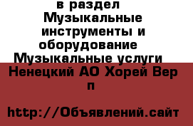  в раздел : Музыкальные инструменты и оборудование » Музыкальные услуги . Ненецкий АО,Хорей-Вер п.